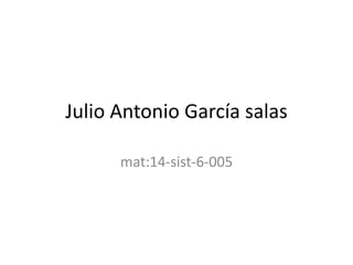 Julio Antonio García salas
mat:14-sist-6-005
 