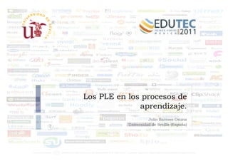 Los PLE en los procesos de
              aprendizaje.
                     Julio Barroso Osuna
           Universidad de Sevilla (España)
 