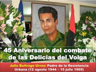 Julio Buitrago Urroz: Padre de la Resistencia
Urbana (12 agosto 1944 – 15 julio 1969)
 