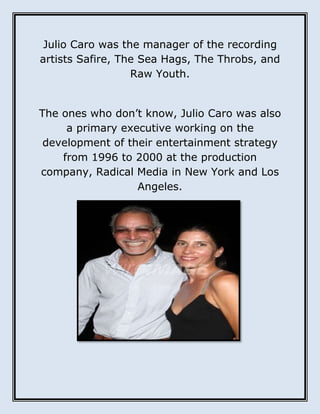 Julio Caro was the manager of the recording
artists Safire, The Sea Hags, The Throbs, and
Raw Youth.
The ones who don’t kn...