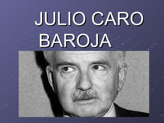 JULIO CARO
BAROJA
 