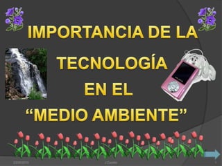 IMPORTANCIA DE LA TECNOLOGÍA EN EL “MEDIO AMBIENTE” 23/05/2010 J.Castillo 1 
