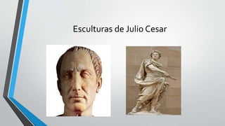 Esculturas de Julio Cesar
 