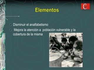 Disminuir el analfabetismo
Mejora la atención a población vulnerable y la
cobertura de la misma
 