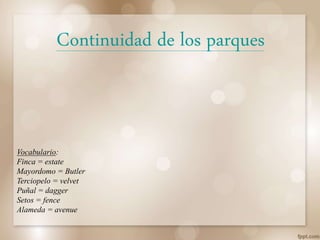 Continuidad de los parques
Vocabulario:
Finca = estate
Mayordomo = Butler
Terciopelo = velvet
Puñal = dagger
Setos = fence
Alameda = avenue
 