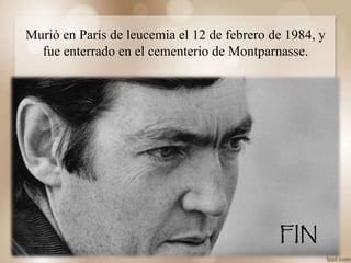 Murió en París de leucemia el 12 de febrero de 1984, y
fue enterrado en el cementerio de Montparnasse.
 