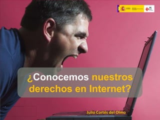 ¿Conocemos nuestros derechos en Internet?  Julio Cortés del Olmo 