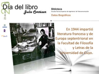 En 1944 impartió literatura francesa y de Europa septentrional en la Facultad de Filosofía y Letras de la Universidad de Cuyo.Julio Cortázar
