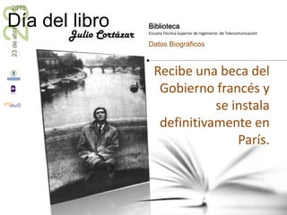 Recibe una beca del Gobierno francés y se instala definitivamente en París.Julio Cortázar