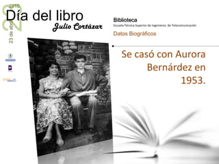 Se casó con Aurora Bernárdez en 1953.Julio Cortázar