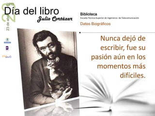 Nunca dejó de escribir, fue su pasión aún en los momentos más difíciles.Julio Cortázar