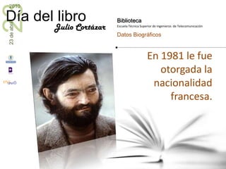 En 1981 le fue otorgada la nacionalidad francesa.Julio Cortázar