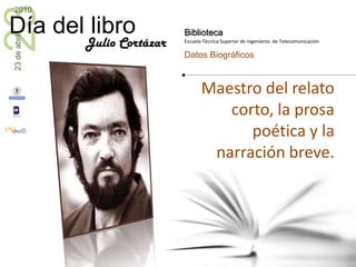 Maestro del relato corto, la prosa poética y la narración breve.Julio Cortázar