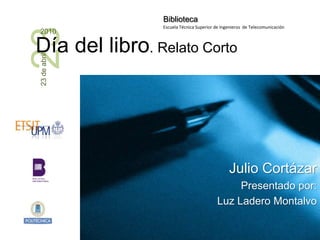 Julio Cortázar Presentado por:  Luz Ladero Montalvo 