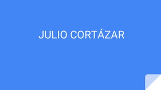 JULIO CORTÁZAR
 
