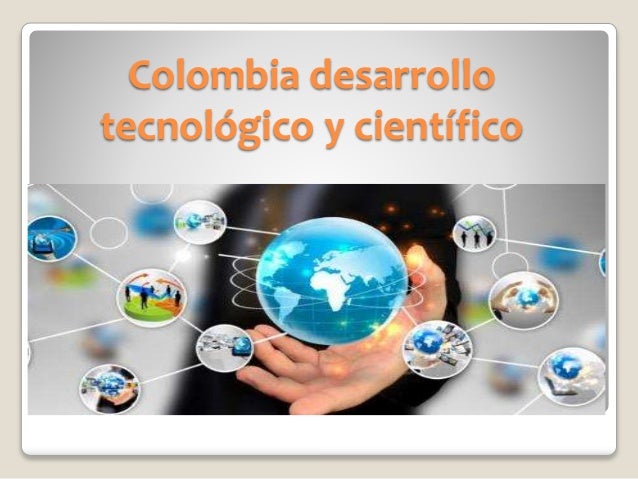Colombia desarrollo tecnológico y científico
