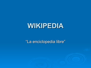 WIKIPEDIA “La enciclopedia libre” 