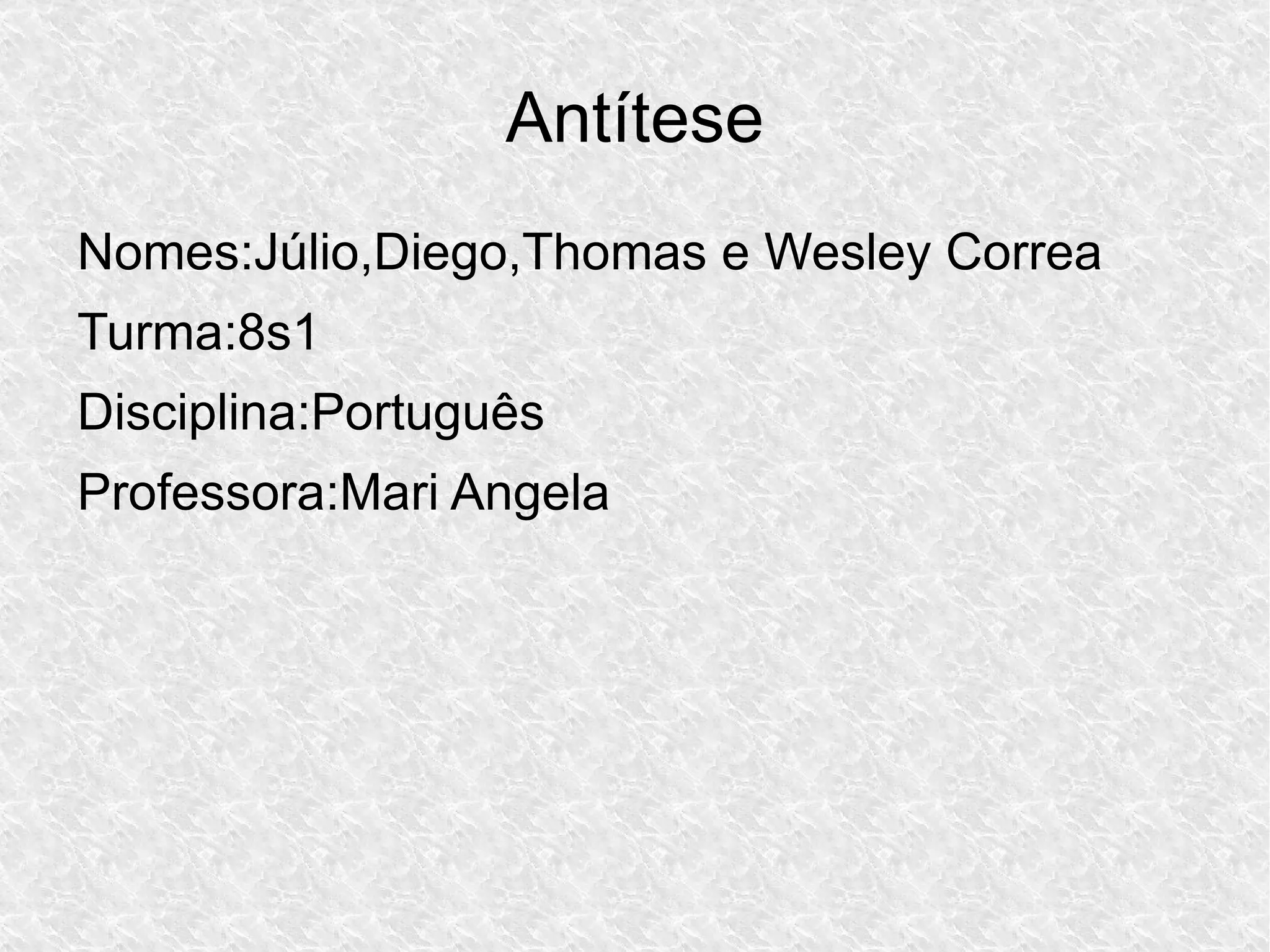 Antítese Nomes:Júlio,Diego,Thomas e Wesley Correa