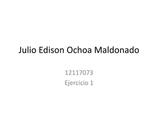 Julio Edison Ochoa Maldonado

          12117073
          Ejercicio 1
 