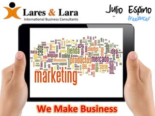 Lares & Lara	

Interna'onal	
  Business	
  Consultants	
  

We	
  Make	
  Business	
  

 