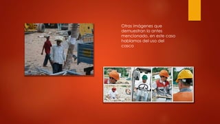 Otras imágenes que 
demuestran lo antes 
mencionado, en este caso 
hablamos del uso del 
casco 
 