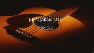 JULIO JARAMILLO
1935-1978
 