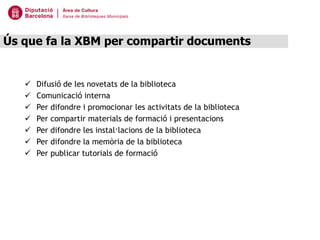 Ús que fa la XBM per compartir documents


      Difusió de les novetats de la biblioteca
      Comunicació interna
   ...