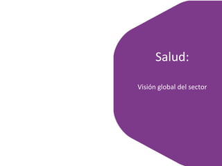 Salud:
Visión global del sector
 