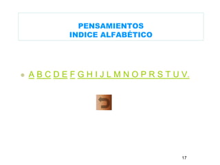 PENSAMIENTOS 
INDICE ALFABÉTICO 
 A B C D E F G H I J L M N O P R S T U V. 
17 
 