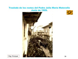 Traslado de los restos del Padre Julio María Matovelle 
Junio de 1929. 
Pág. Principal. 39 
 