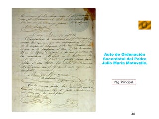 Auto de Ordenación 
Sacerdotal del Padre 
Julio María Matovelle. 
Pág. Principal. 
40 
 
