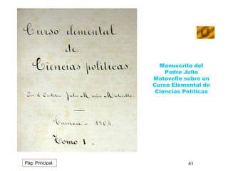 Manuscrito del 
Padre Julio 
Matovelle sobre un 
Curso Elemental de 
Ciencias Políticas 
Pág. Principal. 41 
 