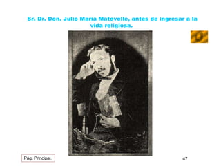 Sr. Dr. Don. Julio María Matovelle, antes de ingresar a la 
vida religiosa. 
Pág. Principal. 47 
 