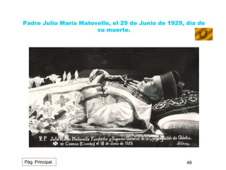 Padre Julio María Matovelle, el 29 de Junio de 1929, día de 
su muerte. 
Pág. Principal. 48 
 
