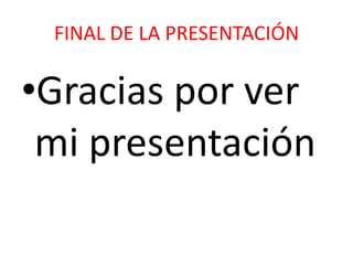 FINAL DE LA PRESENTACIÓN

•Gracias por ver
 mi presentación
 