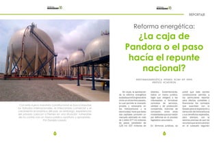 62 63
REPORTAJE
Reforma energética:
¿La caja de
Pandora o el paso
hacía el repunte
nacional?
#REFORMAENERGÉTICA #PEMEX #CNH #IP #EPN
#REPSOL #CHEVRON
Con este nuevo mandato constitucional se busca impulsar
los tratados internacionales, el intercambio comercial y el
crecimiento económico del país, sin embargo, experiencias
del pasado colocan a Pemex en una situación vulnerable
de no contar con un marco jurídico oportuno y apropiado.
Por Daniela Loredo
Sin duda, la aprobación
de la reforma energética
avaladaporelCongresodela
Uniónendiciembrepasado,
la cual permite la inversión
privada y extranjera en
los hidrocarburos y la
electricidad, hará que estos
dos capitales controlen un
mercado estimado en más
de 1 billón 577 mil millones
de pesos (alrededor de
124 mil 337 millones de
dólares). Evidentemente,
habrá un marco jurídico,
legal que obligará a las
interesadas a formalizar
contratos de servicios,
utilidad y de producción
compartida, licencias de
concesión, entre otras
modalidades que aún están
por definirse en el proceso
legislativo secundario.
En términos jurídicos, se
prevé que este cambio
constitucional permita a
los particulares reportar
para efectos contables y
financieros los contratos
que suscriban con el
Estado para la exploración y
extraccióndehidrocarburos
y sus beneficios esperados,
pero siempre, con la
estricta premisa de que los
recursosqueseencuentran
en el subsuelo seguirán
 