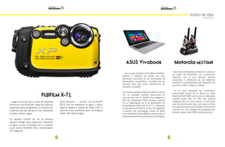 108 109
ESTILO DE VIDA
GADGETS
Los nuevos modelos de VivoBook S451LN,
S301LA y S301LP, los cuales han sido
diseñados pensando en las prioridades de
desempeño, versatilidad y movilidad de los
usuarios para que vivan experiencias de
cómputo increíbles.
Los nuevos portátiles ASUS VivoBook cuentan
con un acabado metálico texturizado en
una carcasa con un diseño muy elegante y
fácil de transportar. Estos equipos cuentan
con el desempeño de la 4ª generación de
procesadores Intel Core i3, i5 e i7, Windows
8, pantalla touch HD de 13.3 y 14 pulgadas,
y cuentan con tecnologías únicas de ASUS
como Splendid y SonicMaster, para brindar la
máximaexperienciaaudiovisualymultimedia.
ASUS Vivobook
Llega la primera de la línea de cámaras
Premium X de FUJIFILM capaz de capturar
espectaculares fotografías sin importar las
inclemencias del tiempo al ser resistente
al polvo, arena y agua
La cámara FinePix S1 es la primera
cámara Bridge para exteriores resistente
al agua y polvo; contando con un potente
zoom óptico FUJINON 50x y estabilizador
de imágenes
FUJIFILM X-T1
Grita ¡Cámara, . . . acción! Con la FinePix
XP70 que es resistente al agua y polvo;
soporta golpes y caídas de hasta 1.5m y
además esta diseñada para sumergirse
hasta 10m bajo el agua
Motorola MJ270MR
Este radio de Motorola cuentacon un alcance
de hasta 43 kilómetros (en condiciones
óptimas), con lo que siempre estarás
conectado, a diferencia de los teléfonos
celulares o computadoras que dependen de
la señal, el WiFi o hasta el crédito.
Si lo que requieres es mantenerte
comunicado afuera de la oficina el radio
Motorola MJ270MR cuenta con el sofisticado
sistema Quiet Talk, un filtro que elimina
cualquier tipo de ruido externo, lo que hará
que la comunicación sea más clara y eficaz
en cualquiera de sus 22 canales, mismos que
cuentan con 121 códigos de privacidad que
pueden lograr hasta 2662 combinaciones.
 