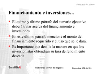 BOSQUEJO DEL CURSO

Financiamiento e inversiones…
 El quinto y último párrafo del sumario ejecutivo
deberá tratar acerca ...