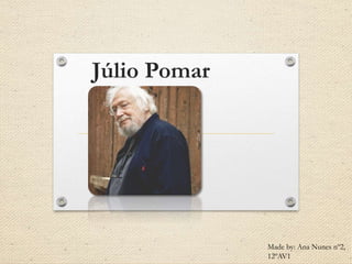 Júlio Pomar
Made by: Ana Nunes nº2,
12ºAV1
 