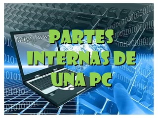 PARTESPARTES
INTERNAS DEINTERNAS DE
UNA PCUNA PC
 