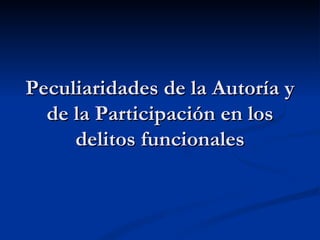 Peculiaridades de la Autoría y de la Participación en los delitos funcionales 