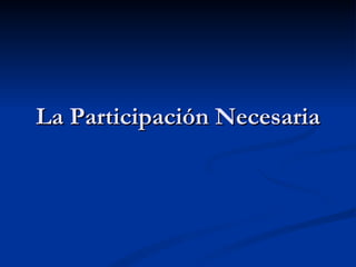 La Participación Necesaria 