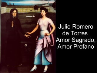 Julio Romero de Torres  Amor Sagrado, Amor Profano 
