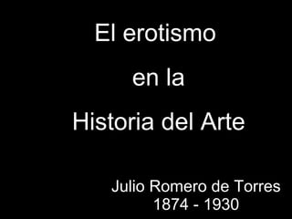 Julio Romero de Torres 1874 - 1930 El erotismo en la Historia del Arte 