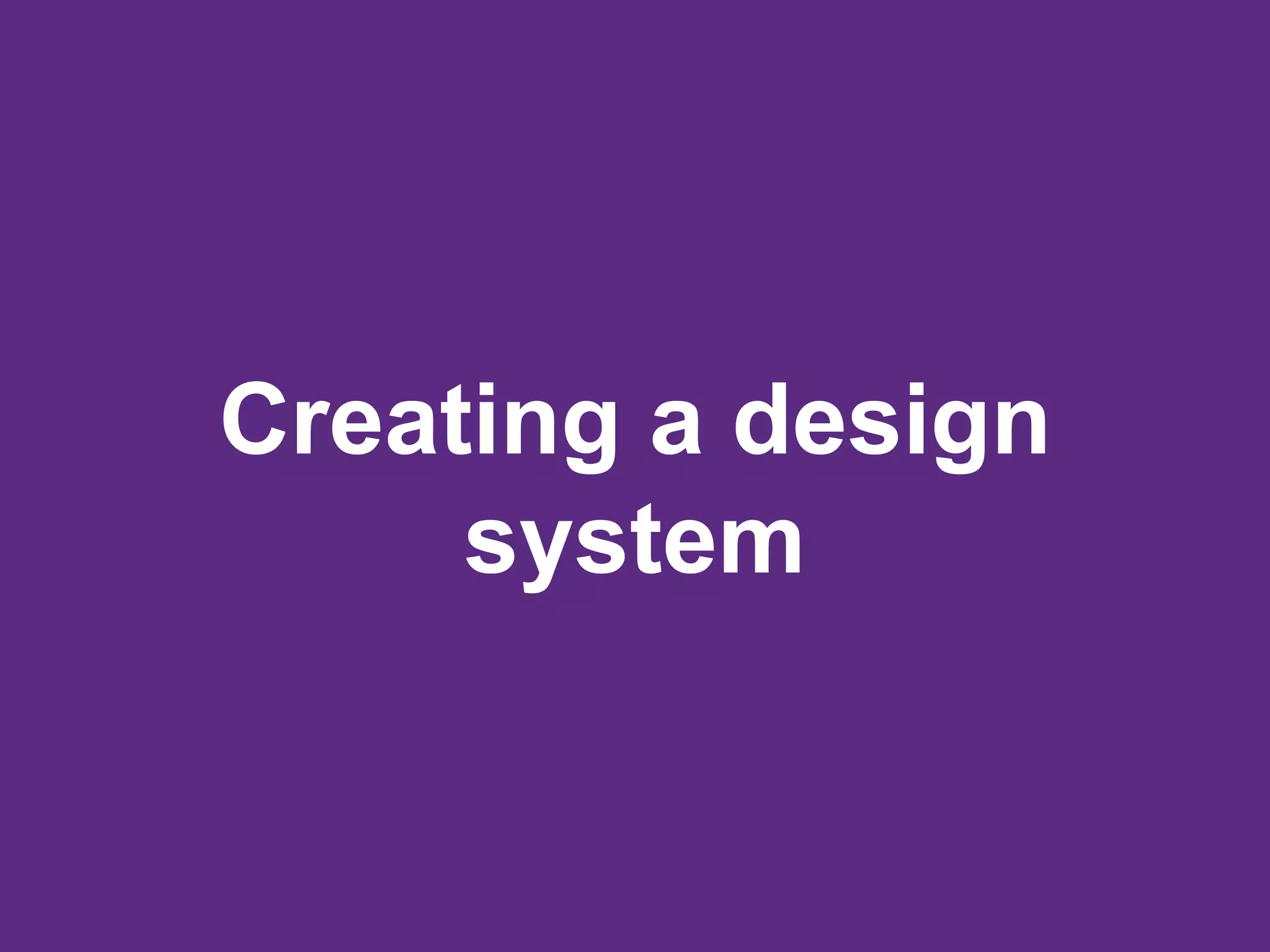 Creating a design
system
 