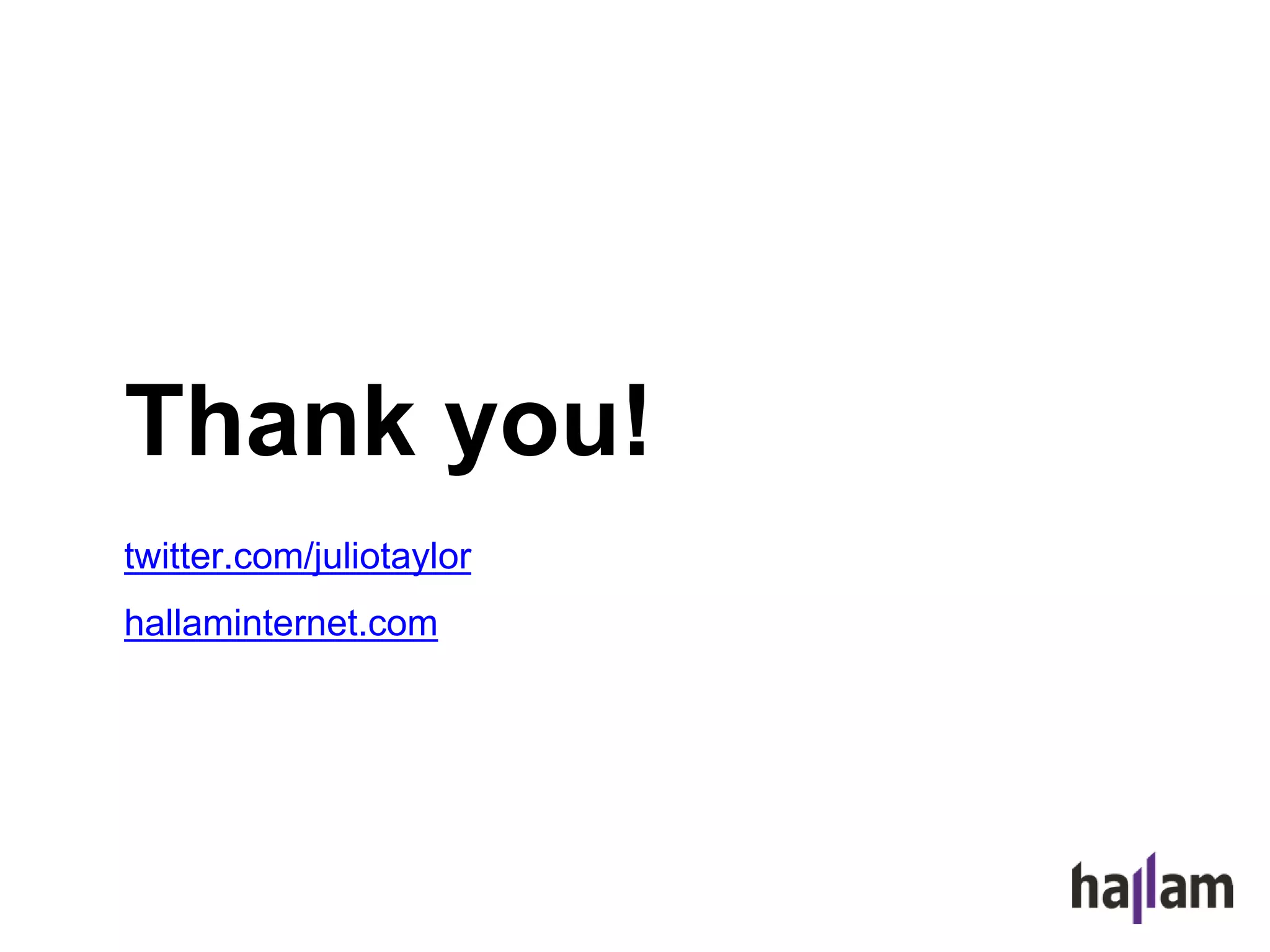 Thank you!
twitter.com/juliotaylor
hallaminternet.com
 