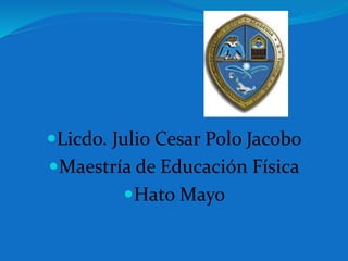 Licdo. Julio Cesar Polo Jacobo
Maestría de Educación Física
Hato Mayo
 
