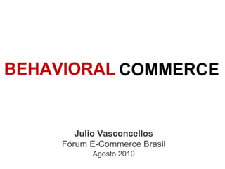 SOCIAL COMMERCE Julio Vasconcellos Fórum E-Commerce Brasil Agosto 2010 BEHAVIORAL 