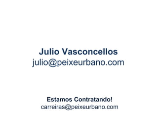 Estamos Contratando! [email_address] Julio Vasconcellos [email_address] 