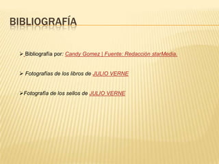 BIBLIOGRAFÍA
 Bibliografía por: Candy Gomez | Fuente: Redacción starMedia.
 Fotografías de los libros de JULIO VERNE
Fotografía de los sellos de JULIO VERNE
 